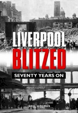 Neil Holmes - Liverpool Blitzed - 9780857040794 - V9780857040794