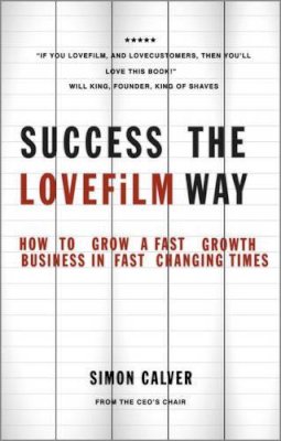 Simon Calver - Success the LOVEFiLM Way: How to Grow A Fast Growth Business in Fast Changing Times - 9780857083692 - V9780857083692