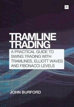 John Burford - Tramline Trading: A Practical Guide to Swing Trading with Tramlines, Elliott Waves and Fibonacci Levels - 9780857193957 - V9780857193957