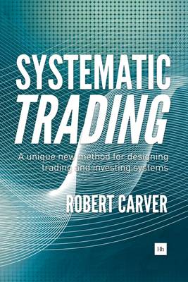 Robert Carver - Systematic Trading: A unique new method for designing trading and investing systems - 9780857194459 - V9780857194459