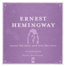 Ernest Hemingway - Across the River and into the Trees UNABRIDGED Audio CD - 9780857204585 - V9780857204585