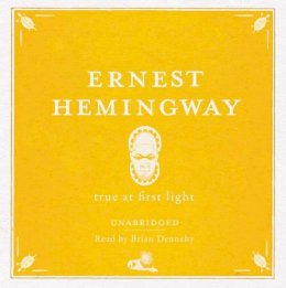 Ernest Hemingway - True at First Light  AUDIO - 9780857204639 - V9780857204639