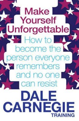 Dale Carnegie Training - Make Yourself Unforgettable: How to become the person everyone remembers and no one can resist - 9780857206794 - V9780857206794