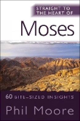 Phil Moore - Straight to the Heart of Moses: 60 bite-sized insights - 9780857210562 - V9780857210562