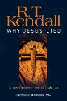 R T Kendall Ministries Inc. - Why Jesus Died: A meditation on Isaiah 53 - 9780857210616 - V9780857210616