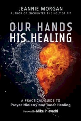 Jeannie Morgan - Our Hands His Healing: A Practical Guide to Prayer Ministry and Inner Healing - 9780857214911 - V9780857214911