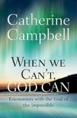 Catherine Campbell - When We Can´t, God Can: Encounters with the God of the impossible - 9780857216120 - V9780857216120