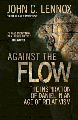 John C. Lennox - Against the Flow: The Inspiration of Daniel in an Age of Relativism - 9780857216212 - V9780857216212