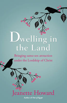 Jeanette Howard - Dwelling in the Land: Bringing Same-Sex Attraction Under the Lordship of Christ - 9780857216236 - V9780857216236