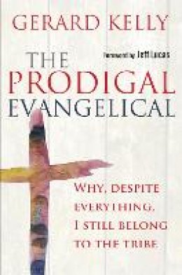 Gerard Kelly - The Prodigal Evangelical: Why, Despite Everything, I Still Belong to the Tribe - 9780857216267 - V9780857216267