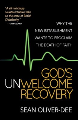 Sean Oliver-Dee - God´s Unwelcome Recovery: Why the new establishment wants to proclaim the death of faith - 9780857216304 - V9780857216304