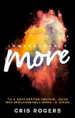 Reverend Cris Rogers - Immeasurably More: To a dehydrated church Jesus, has immeasurably more to offer - 9780857216373 - V9780857216373