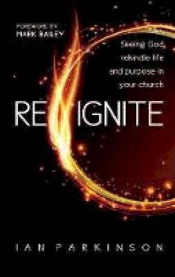 Ian Parkinson - Reignite: Seeing God Rekindle Life and Purpose in Your Church - 9780857216694 - V9780857216694