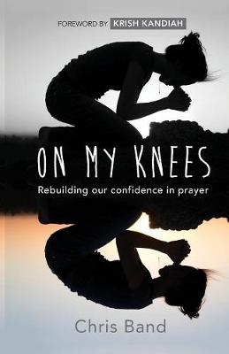 Chris Band - On My Knees: Rebuilding Our Confidence in Prayer - 9780857217752 - V9780857217752