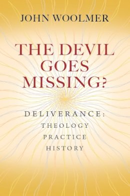 John Woolmer - The Devil Goes Missing?: Deliverance: Theology, Practice, History - 9780857217912 - V9780857217912