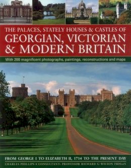 Charles Phillips - The Palaces, Stately Houses & Castles of Georgian, Victorian and Modern Britain. From George I to Elizabeth II, 1714 to the Present Day.  - 9780857231260 - V9780857231260