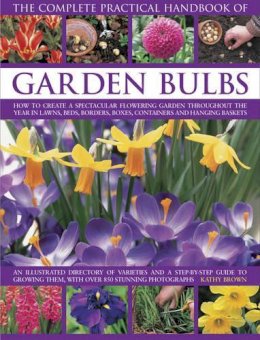 Brown Kathy - The Complete Practical Handbook of Garden Bulbs: How To Create A Spectacular Flowering Garden Throughout The Year In Lawns, Beds, Borders, Boxes, Containers And Hanging Baskets - 9780857235244 - V9780857235244