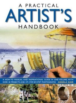 Gair Angela - A Practical Artist's Handbook: A How-To Manual And Inspirational Guide In One Volume, With Over 30 Projects And 475 Step-By-Step Photographs - 9780857238108 - V9780857238108