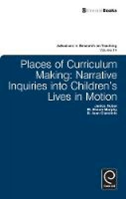 D. Jean Clandinin - Places of Curriculum Making: Narrative Inquiries into Children's Lives in Motion (Advances in Research on Teaching) - 9780857248275 - V9780857248275