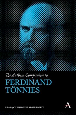 Christopher Adair-Toteff (Ed.) - The Anthem Companion to Ferdinand Tönnies (Anthem Companions to Sociology) - 9780857281821 - V9780857281821