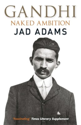 Jad Adams - Gandhi: Naked Ambition - 9780857381613 - V9780857381613