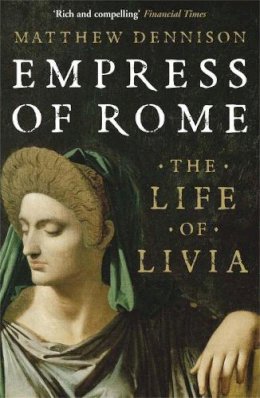 Matthew Dennison - Empress of Rome: The Life of Livia - 9780857381637 - V9780857381637