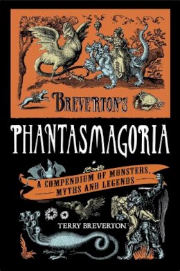 Terry Breverton - Breverton´s Phantasmagoria: A Compendium of Monsters, Myths and Legends - 9780857383372 - V9780857383372