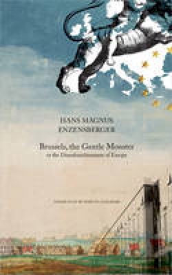 Hans Magnus Enzensberger - Brussels, the Gentle Monster: Or the Disenfranchisement of Europe - 9780857420237 - V9780857420237