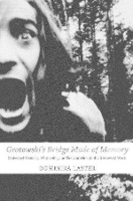 Dominika Laster - Grotowski´s Bridge Made of Memory: Embodied Memory, Witnessing and Transmission in the Grotowski Work - 9780857423177 - V9780857423177