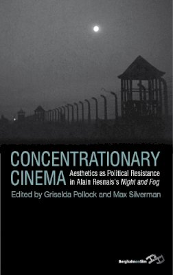 Griselda Pollock - Concentrationary Cinema: Aesthetics As Political Resistance in Alain Resnais's Night and Fog - 9780857453518 - V9780857453518