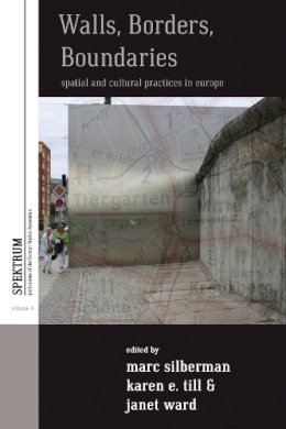 Marc Silberman - Walls, Borders, Boundaries: Spatial and Cultural Practices in Europe (Spektrum: Publications of the German Studies Association) - 9780857455048 - V9780857455048