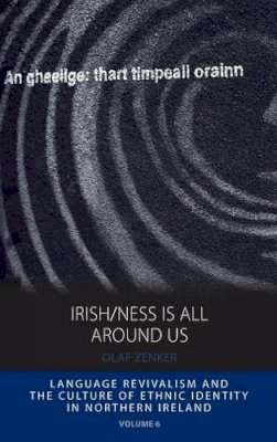 Olaf Zenker - Irish/ness Is All Around Us: Language Revivalism and the Culture of Ethnic Identity in Northern Ireland - 9780857459138 - 9780857459138