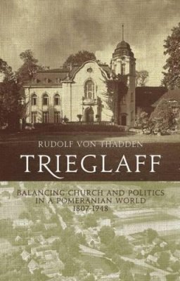 Rudolf Von Thadden - Trieglaff: Balancing Church and Politics in a Pomeranian World, 1807-1948 - 9780857459275 - V9780857459275