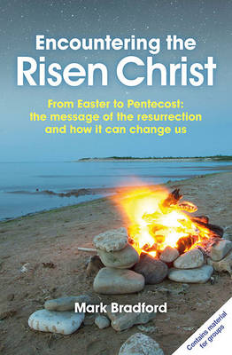 Mark Bradford - Encountering the Risen Christ: From Easter to Pentecost: the message of the resurrection and how it can change us - 9780857464286 - V9780857464286