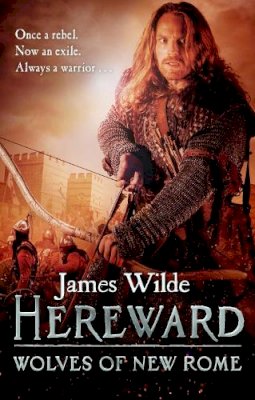 James Wilde - Hereward: Wolves of New Rome: (The Hereward Chronicles: book 4): A gritty, action-packed historical adventure set in Norman England that will keep you gripped - 9780857501844 - V9780857501844