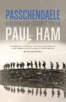 Paul Ham - Passchendaele: The Battle that nearly lost the Allies the War - 9780857525291 - 9780857525291