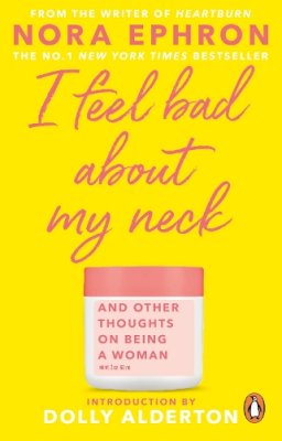 Nora Ephron - I Feel Bad About My Neck: with a new introduction from Dolly Alderton - 9780857526939 - V9780857526939