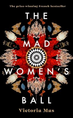 Victoria Mas - The Mad Women´s Ball: The prize-winning, international bestseller and Sunday Times Top Fiction selection - 9780857527035 - 9780857527035