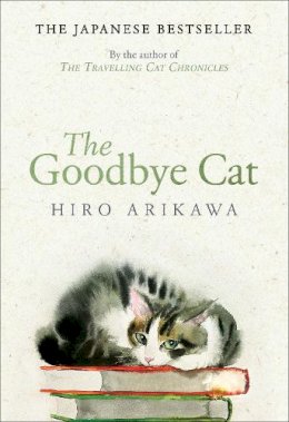 Hiro Arikawa - The Goodbye Cat: The uplifting tale of wise cats and their humans by the global bestselling author of THE TRAVELLING CAT CHRONICLES - 9780857529138 - 9780857529138