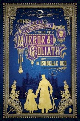 Ishbelle Bee - The Singular and Extraordinary Tale of Mirror and Goliath: The Peculiar Adventures of John Loveheart, ESQ - 9780857664419 - V9780857664419