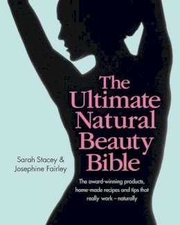 Josephine Fairley Sarah Stacey - The Ultimate Natural Beauty Bible: The Award-Winning Products, Home-Made Recipes and Tips That Really Work - Naturally - 9780857832221 - KSC0001119