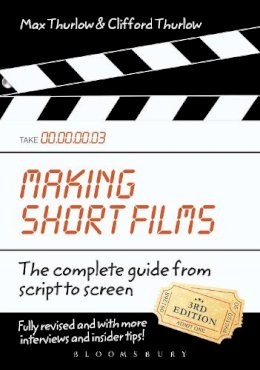 Clifford Thurlow - Making Short Films, Third Edition: The Complete Guide from Script to Screen - 9780857853875 - V9780857853875