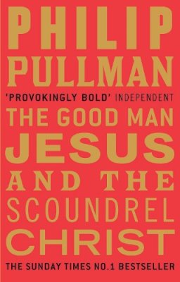 Philip Pullman - The Good Man Jesus and the Scoundrel Christ - 9780857860071 - V9780857860071