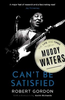 Robert Gordon - Can´t Be Satisfied: The Life and Times of Muddy Waters - 9780857868695 - V9780857868695