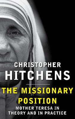 Christopher Hitchens - The Missionary Position: Mother Teresa in Theory and Practice - 9780857898395 - V9780857898395