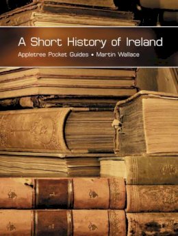 Martin Wallace - A Short History of Ireland (Appletree Pocket Guides) - 9780862819613 - V9780862819613