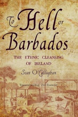 Sean O´callaghan - To Hell or Barbados:  The Ethnic Cleansing of Ireland - 9780863222870 - KSS0003345