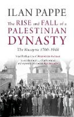 Ilan Pappe - The Rise and Fall of a Palestinian Dynasty: The Husaynis 1700-1948 - 9780863564536 - V9780863564536
