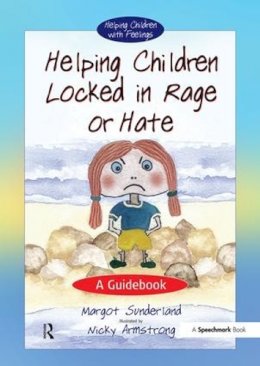 Margot Sunderland - Helping Children Locked in Rage or Hate: A Guidebook (Helping Children with Feelings) - 9780863884658 - V9780863884658