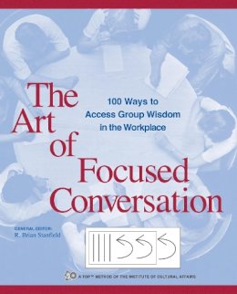 Stanfield  R. B - The Art of Focused Conversation. 100 Ways to Access Group Wisdom in the Workplace.  - 9780865714168 - V9780865714168